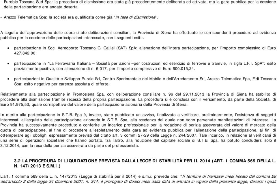 A seguito dell approvazione delle sopra citate deliberazioni consiliari, la Provincia di Siena ha effettuato le corrispondenti procedure ad evidenza pubblica per la cessione delle partecipazioni