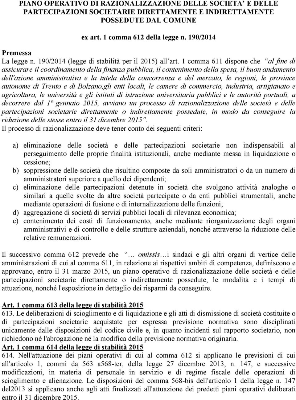 1 comma 611 dispone che al fine di assicurare il coordinamento della finanza pubblica, il contenimento della spesa, il buon andamento dell'azione amministrativa e la tutela della concorrenza e del