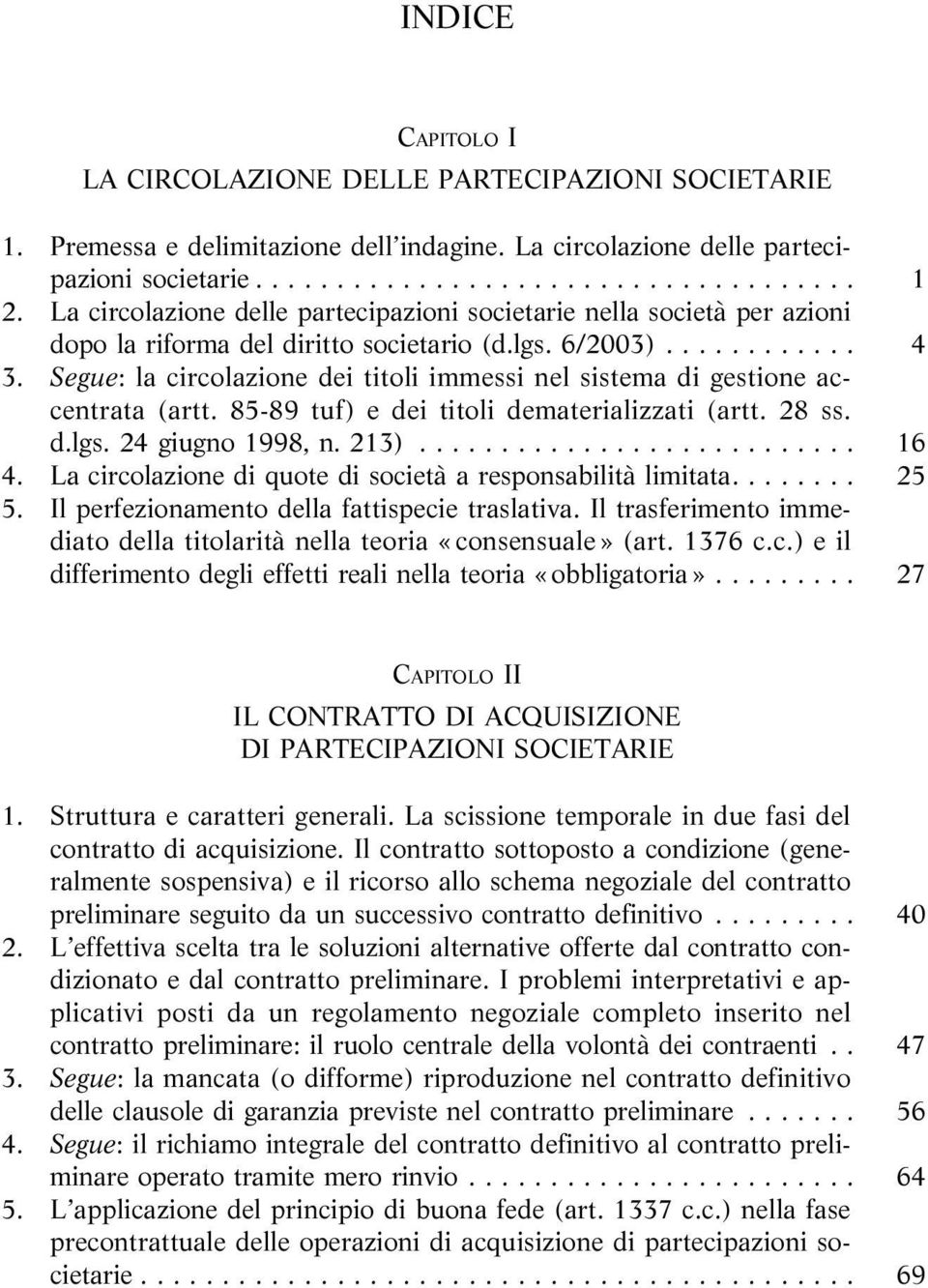 Segue: la circolazione dei titoli immessi nel sistema di gestione accentrata (artt. 85-89 tuf) e dei titoli dematerializzati (artt. 28 ss. d.lgs.24giugno1998,n.213)... 16 4.