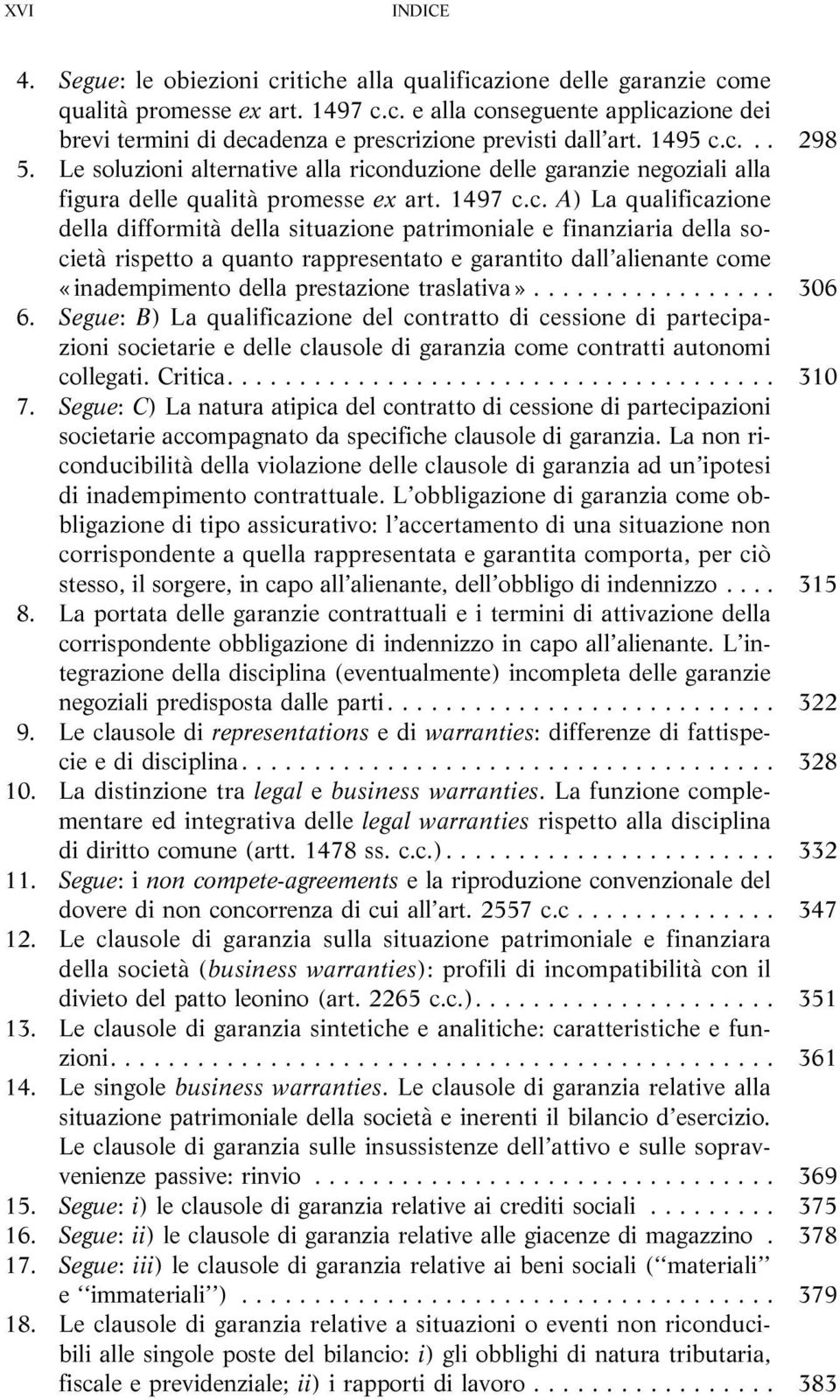 c... 298 5. Le soluzioni alternative alla riconduzione delle garanzie negoziali alla figura delle qualità promesse ex art. 1497 c.c. A) La qualificazione della difformità della situazione