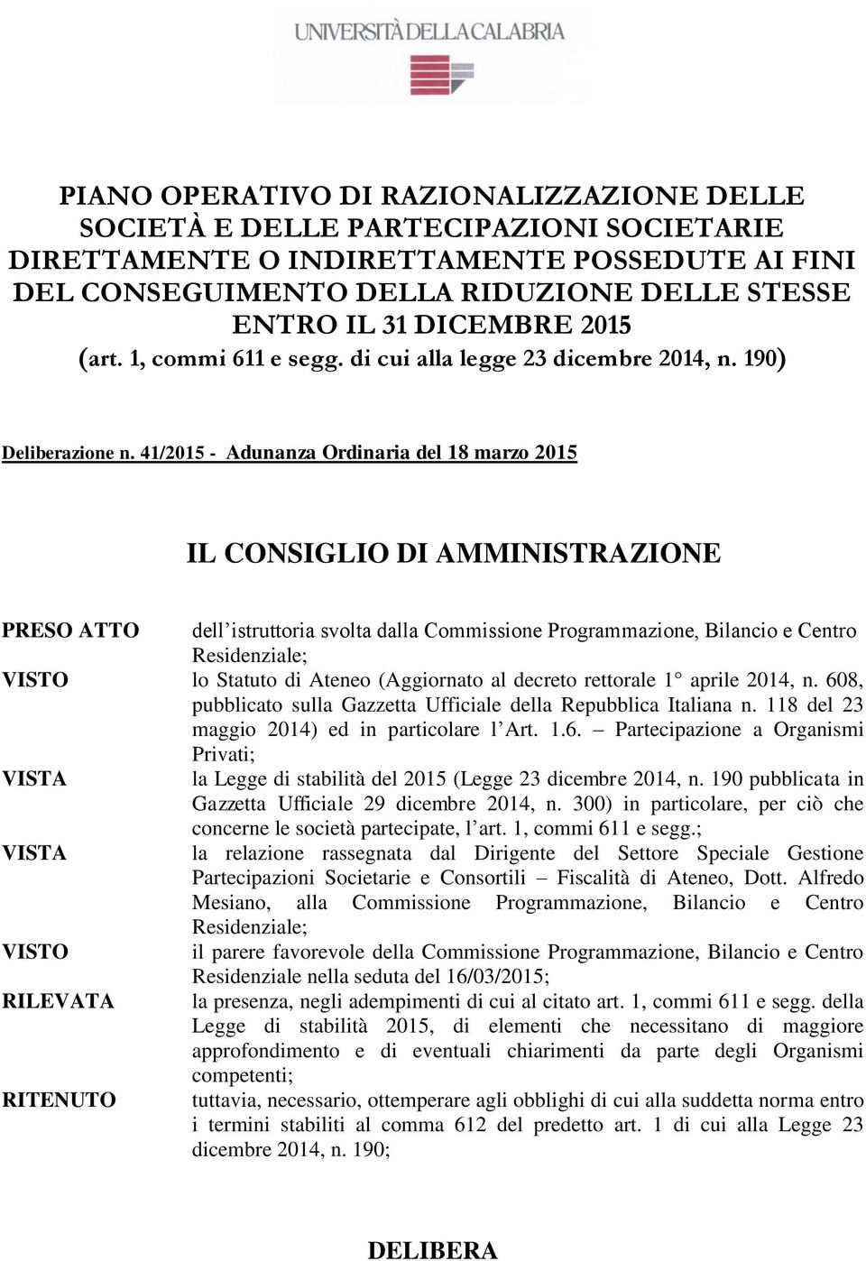 41/2015 - Adunanza Ordinaria del 18 marzo 2015 IL CONSIGLIO DI AMMINISTRAZIONE PRESO ATTO dell istruttoria svolta dalla Commissione Programmazione, Bilancio e Centro Residenziale; VISTO lo Statuto di