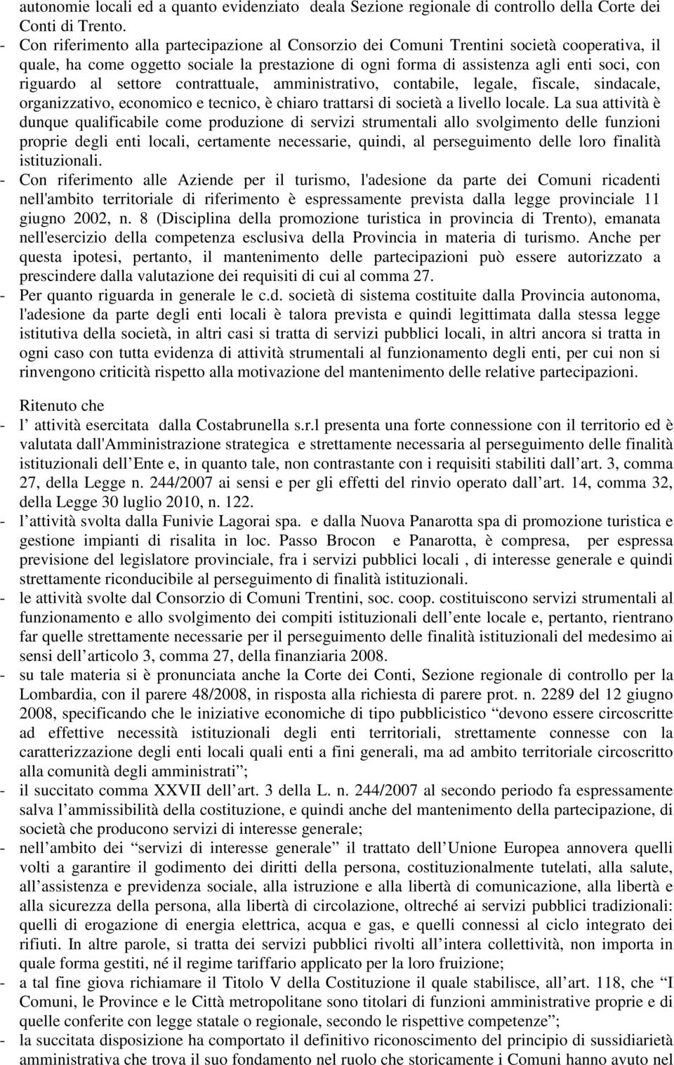 al settore contrattuale, amministrativo, contabile, legale, fiscale, sindacale, organizzativo, economico e tecnico, è chiaro trattarsi di società a livello locale.