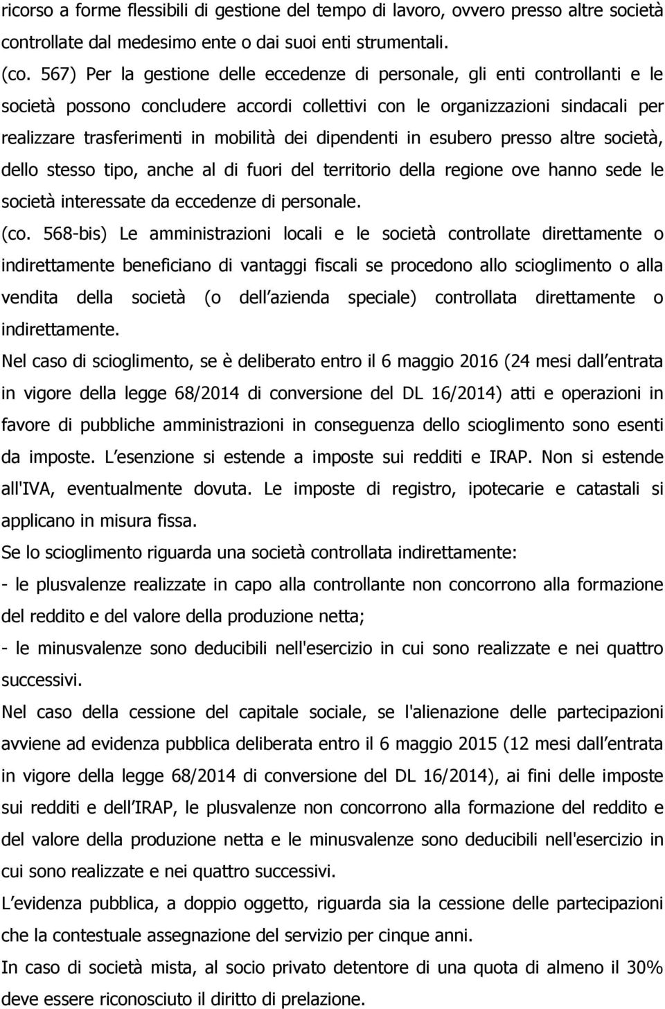 dei dipendenti in esubero presso altre società, dello stesso tipo, anche al di fuori del territorio della regione ove hanno sede le società interessate da eccedenze di personale. (co.