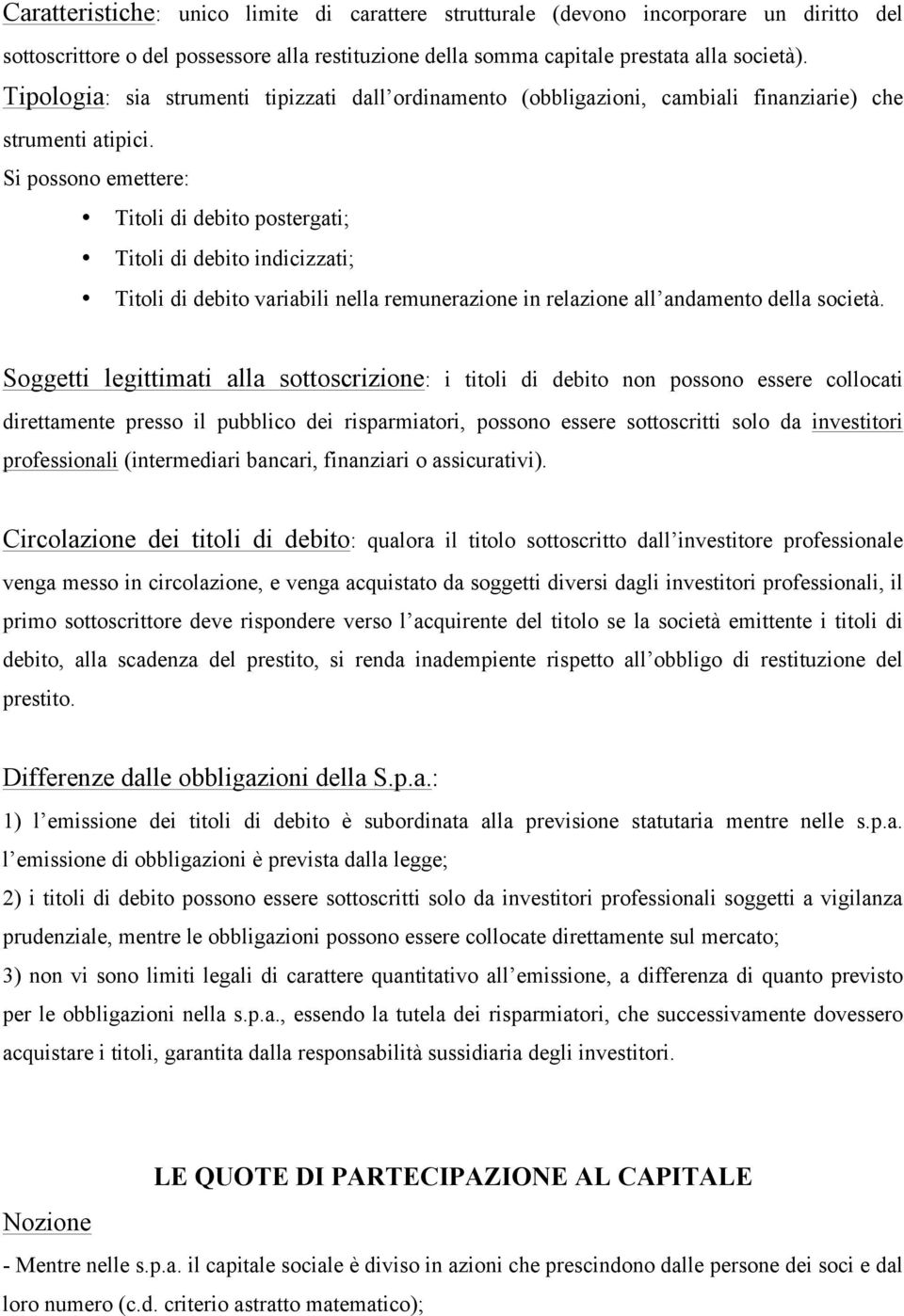 Si possono emettere: Titoli di debito postergati; Titoli di debito indicizzati; Titoli di debito variabili nella remunerazione in relazione all andamento della società.