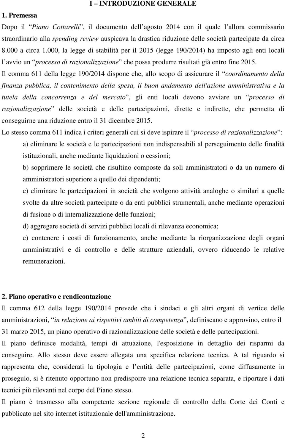 circa 8.000 a circa 1.000, la legge di stabilità per il 2015 (legge 190/2014) ha imposto agli enti locali l avvio un processo di razionalizzazione che possa produrre risultati già entro fine 2015.