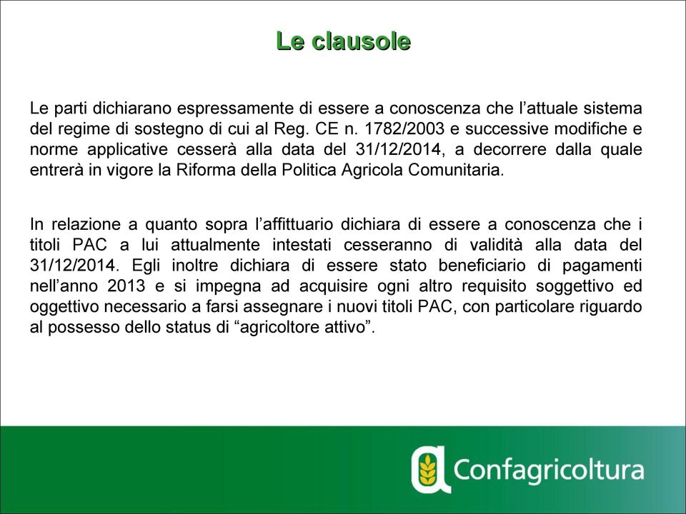 In relazione a quanto sopra l affittuario dichiara di essere a conoscenza che i titoli PAC a lui attualmente intestati cesseranno di validità alla data del 31/12/2014.