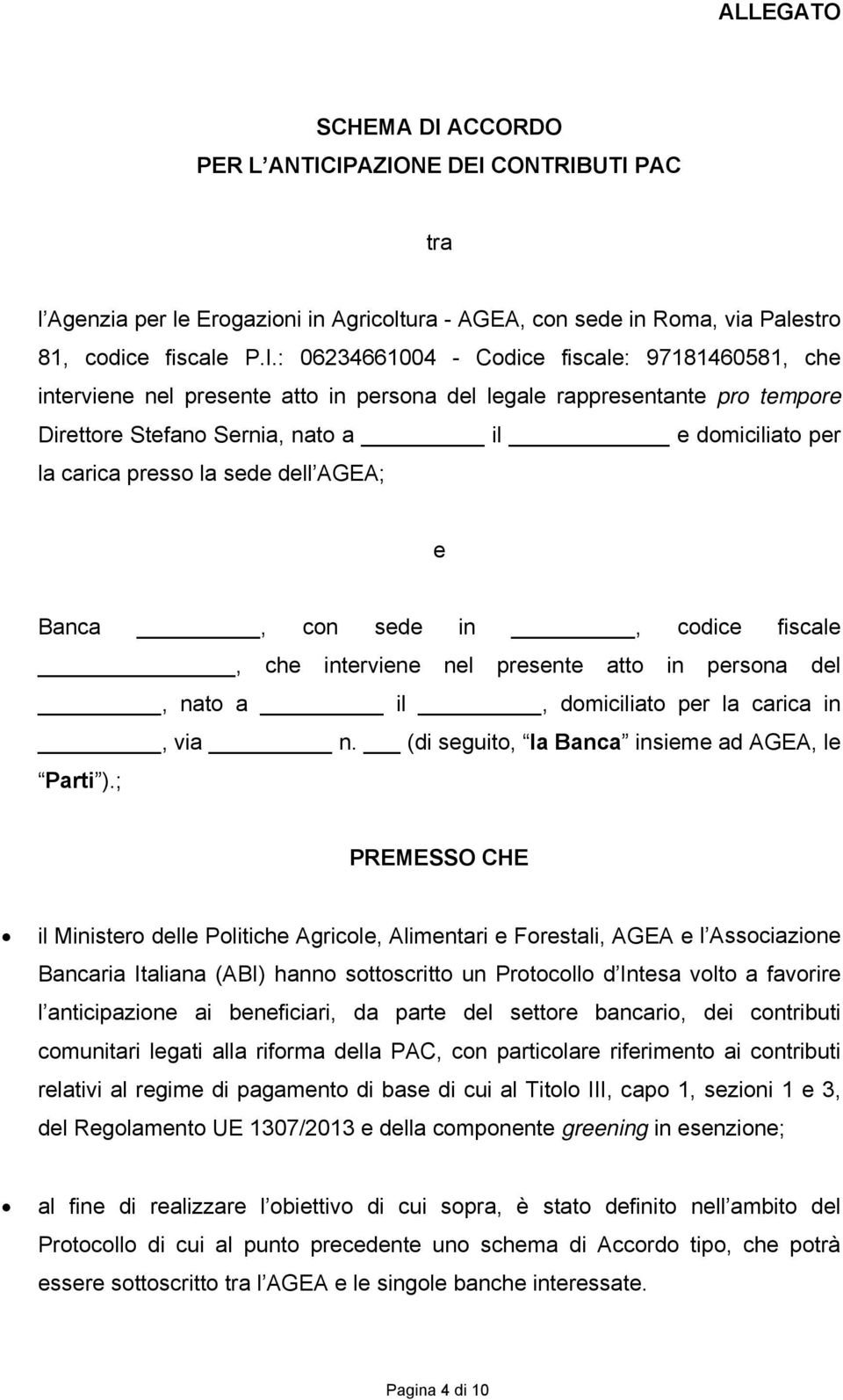 IPAZIONE DEI CONTRIBUTI PAC tra l Agenzia per le Erogazioni in Agricoltura - AGEA, con sede in Roma, via Palestro 81, codice fiscale P.I.: 06234661004 - Codice fiscale: 97181460581, che interviene