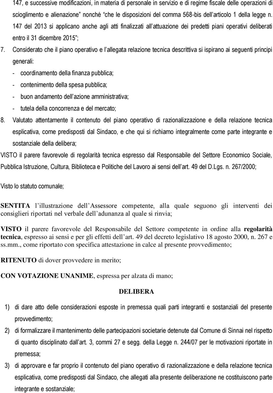 Considerato che il piano operativo e l allegata relazione tecnica descrittiva si ispirano ai seguenti principi generali: - coordinamento della finanza pubblica; - contenimento della spesa pubblica; -