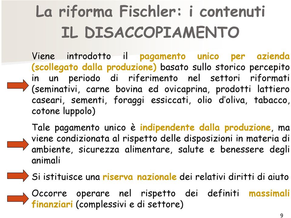 luppolo) Tale pagamento unico è indipendente dalla produzione, ma viene condizionata al rispetto delle disposizioni in materia di ambiente, sicurezza alimentare, salute e