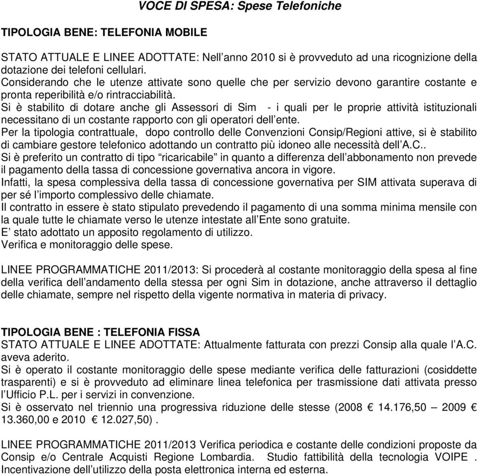 Si è stabilito di dotare anche gli Assessori di Sim - i quali per le proprie attività istituzionali necessitano di un costante rapporto con gli operatori dell ente.