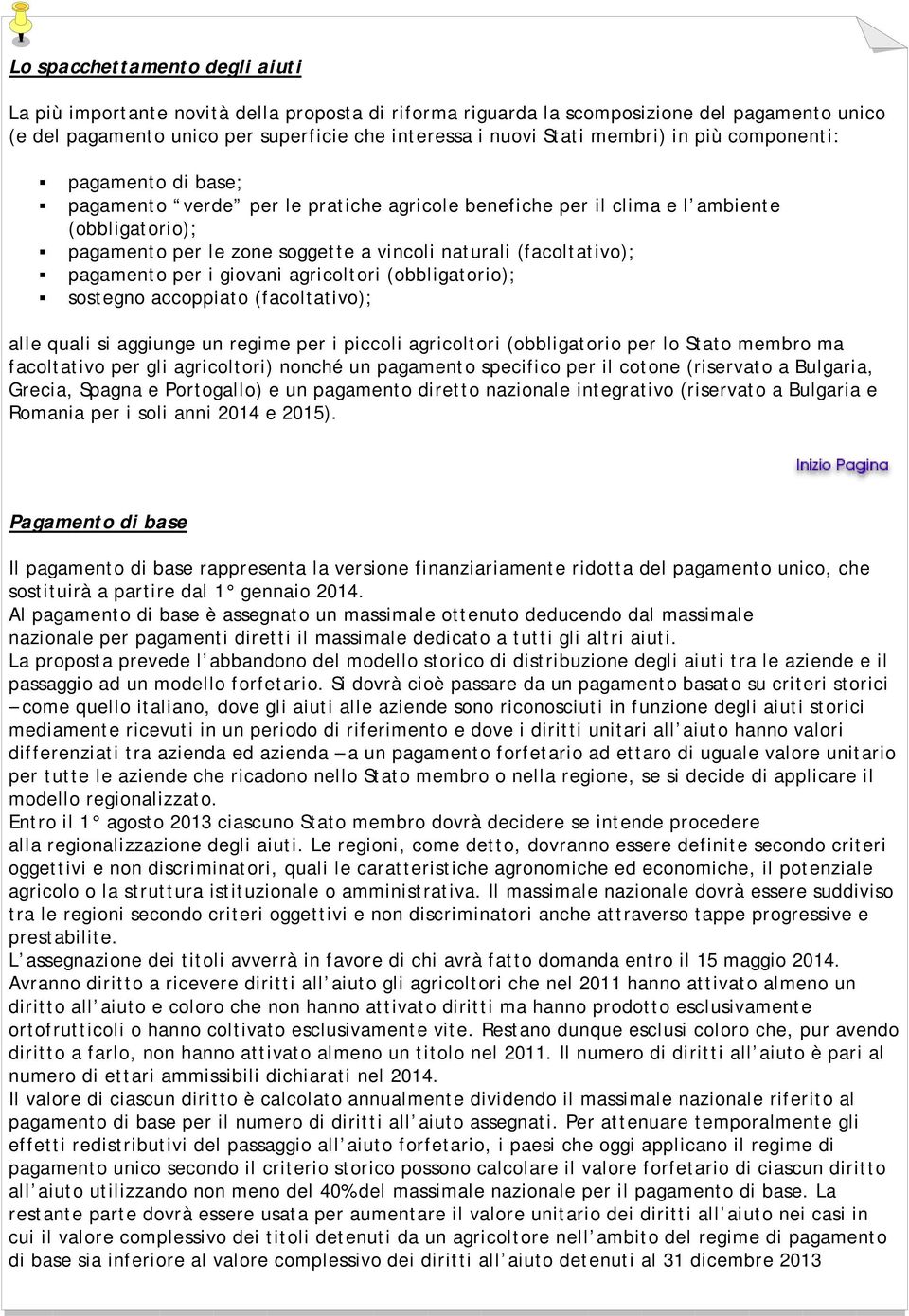 (facoltativo); pagamento per i giovani agricoltori (obbligatorio); sostegno accoppiato (facoltativo); alle quali si aggiunge un regime per i piccoli agricoltori (obbligatorio per lo Stato membro ma