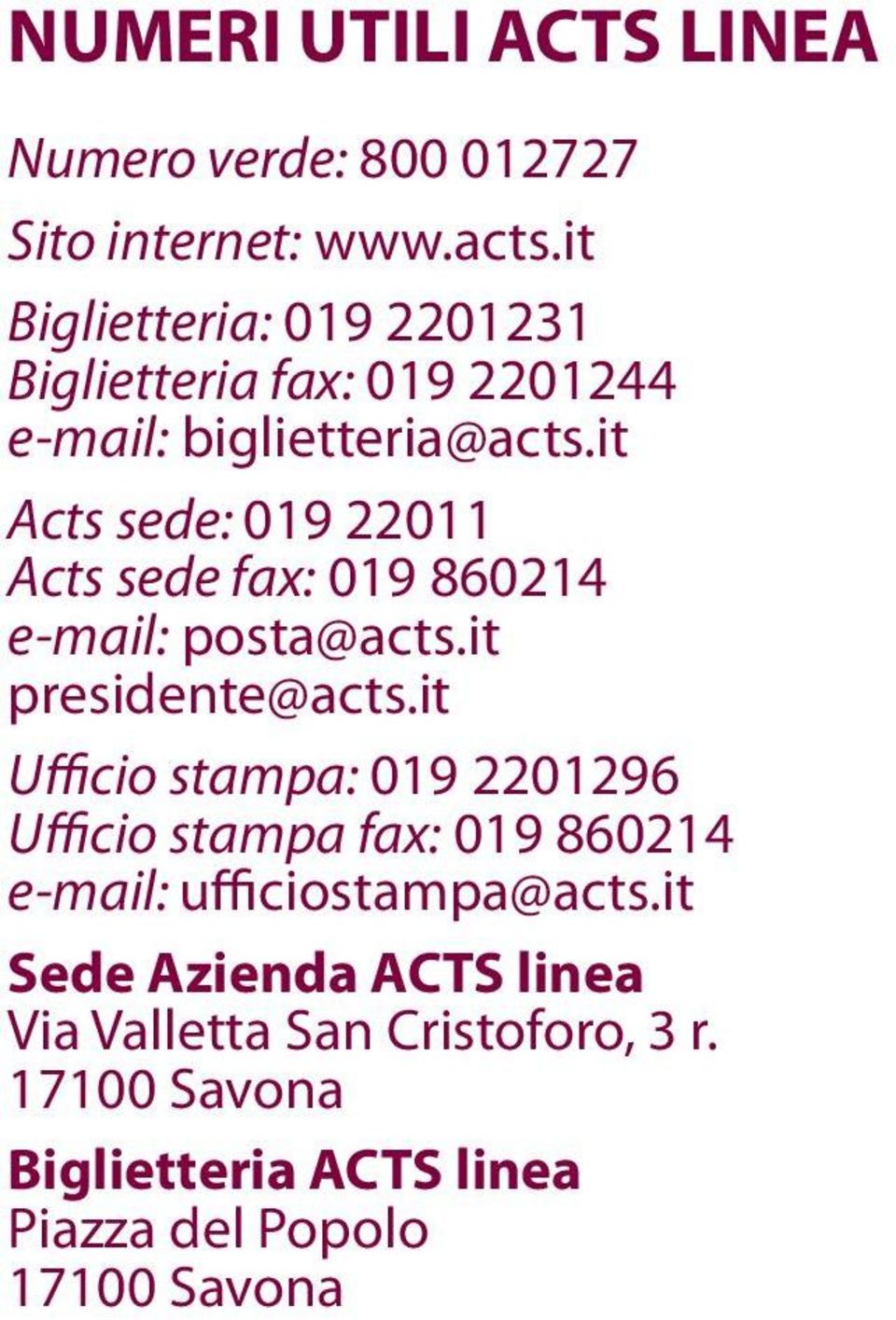 it Acts sede: 019 22011 Acts sede fax: 019 860214 e-mail: posta@acts.it presidente@acts.