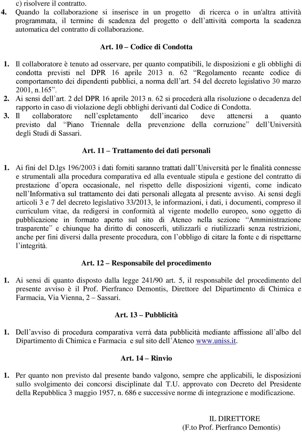 di collaborazione. Art. 10 Codice di Condotta 1. Il collaboratore è tenuto ad osservare, per quanto compatibili, le disposizioni e gli obblighi di condotta previsti nel DPR 16 aprile 2013 n.