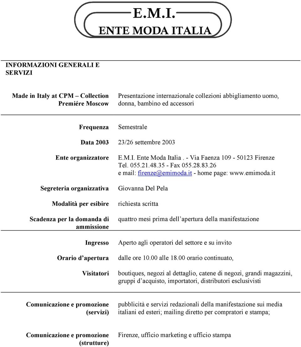 - Via Faenza 09-0 Firenze Tel. 0..8. - Fax 0.8.8.6 e mail: firenze@emimoda.