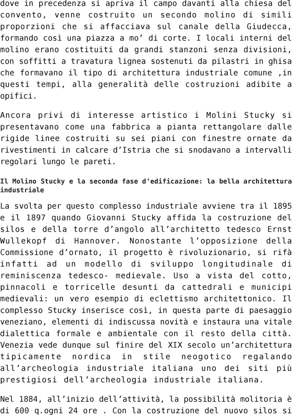 I locali interni del molino erano costituiti da grandi stanzoni senza divisioni, con soffitti a travatura lignea sostenuti da pilastri in ghisa che formavano il tipo di architettura industriale