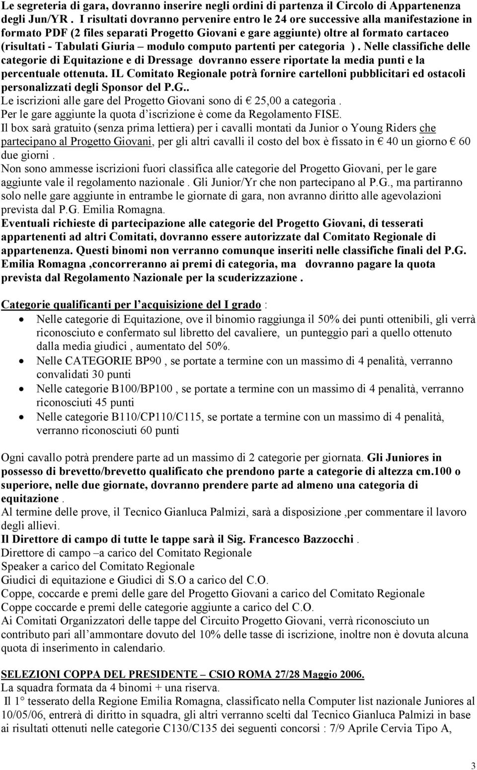 modulo computo partenti per categoria ). Nelle classifiche delle categorie di Equitazione e di Dressage dovranno essere riportate la media punti e la percentuale ottenuta.