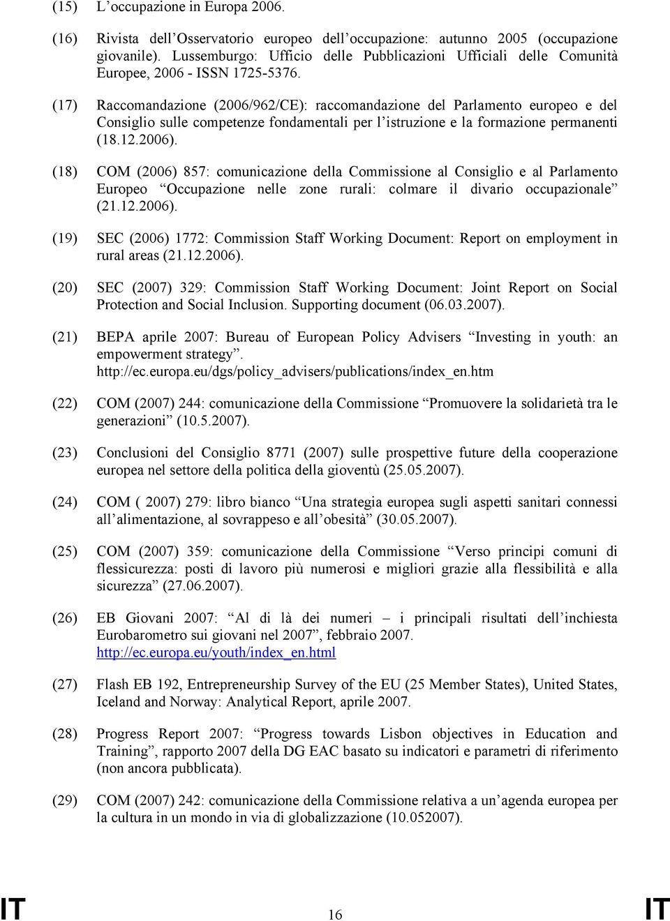 (17) Raccomandazione (2006/962/CE): raccomandazione del Parlamento europeo e del Consiglio sulle competenze fondamentali per l istruzione e la formazione permanenti (18.12.2006).