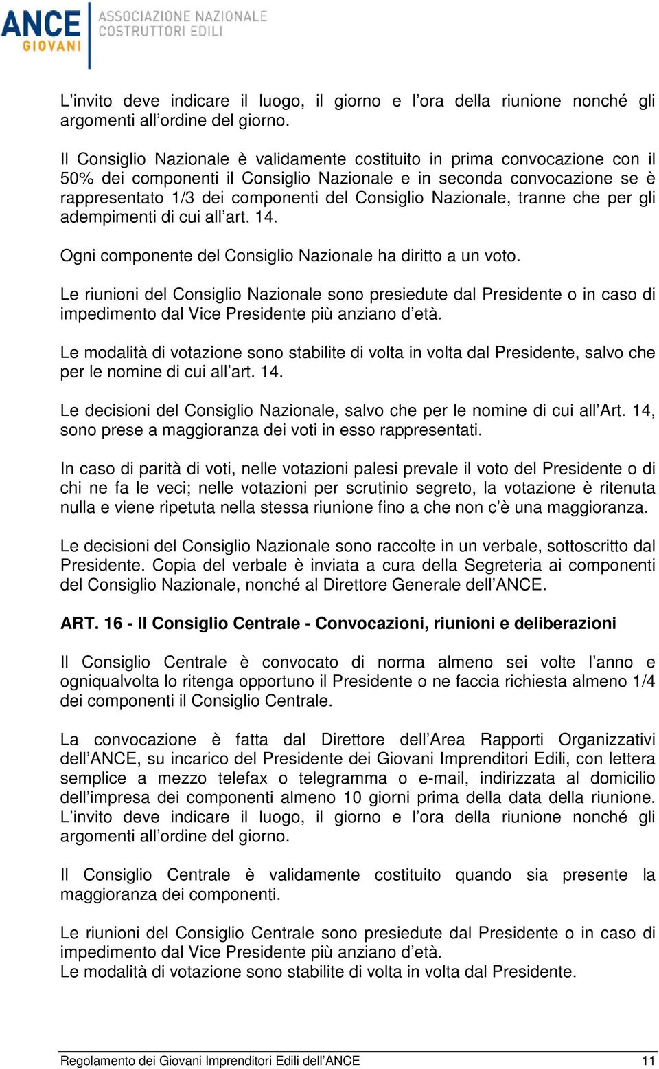 Nazionale, tranne che per gli adempimenti di cui all art. 14. Ogni componente del Consiglio Nazionale ha diritto a un voto.