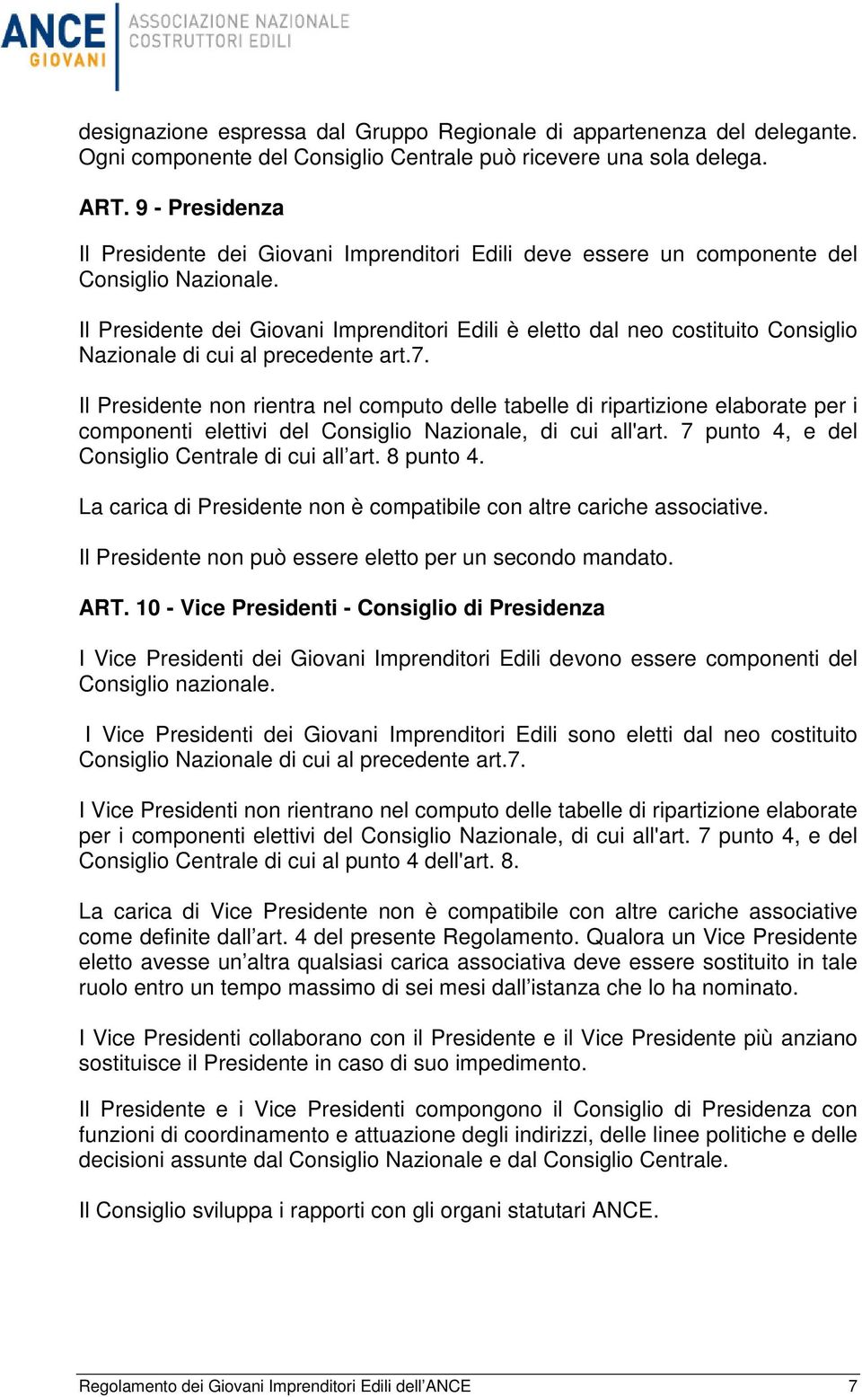 Il Presidente dei Giovani Imprenditori Edili è eletto dal neo costituito Consiglio Nazionale di cui al precedente art.7.