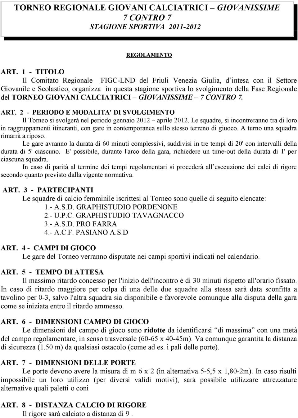 TORNEO GIOVANI CALCIATRICI GIOVANISSIME 7 CONTRO 7. ART. 2 - PERIODO E MODALITA' DI SVOLGIMENTO Il Torneo si svolgerà nel periodo gennaio 2012 aprile 2012.