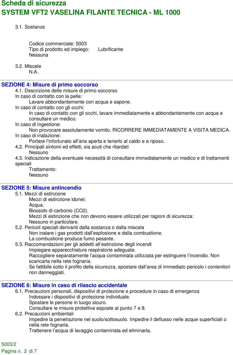 In caso di ingestione: Non provocare assolutamente vomito. RICORRERE IMMEDIATAMENTE A VISITA MEDICA. In caso di inalazione: Portare l infortunato all aria aperta e tenerlo al caldo e a riposo. 4.2.