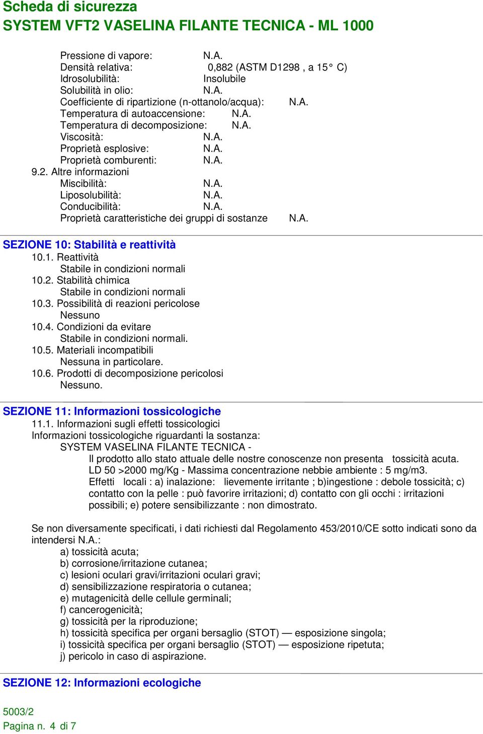 Altre informazioni Miscibilità: Liposolubilità: Conducibilità: Proprietà caratteristiche dei gruppi di sostanze SEZIONE 10: Stabilità e reattività 10.1. Reattività Stabile in condizioni normali 10.2.