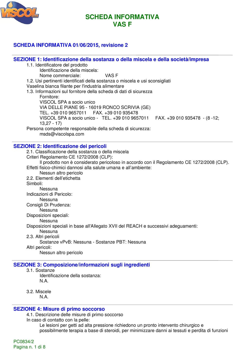 Informazioni sul fornitore della scheda di dati di sicurezza Fornitore: VISCOL SPA a socio unico VIA DELLE PIANE 95-16019 RONCO SCRIVIA (GE) TEL. +39 010 9657011 FAX.