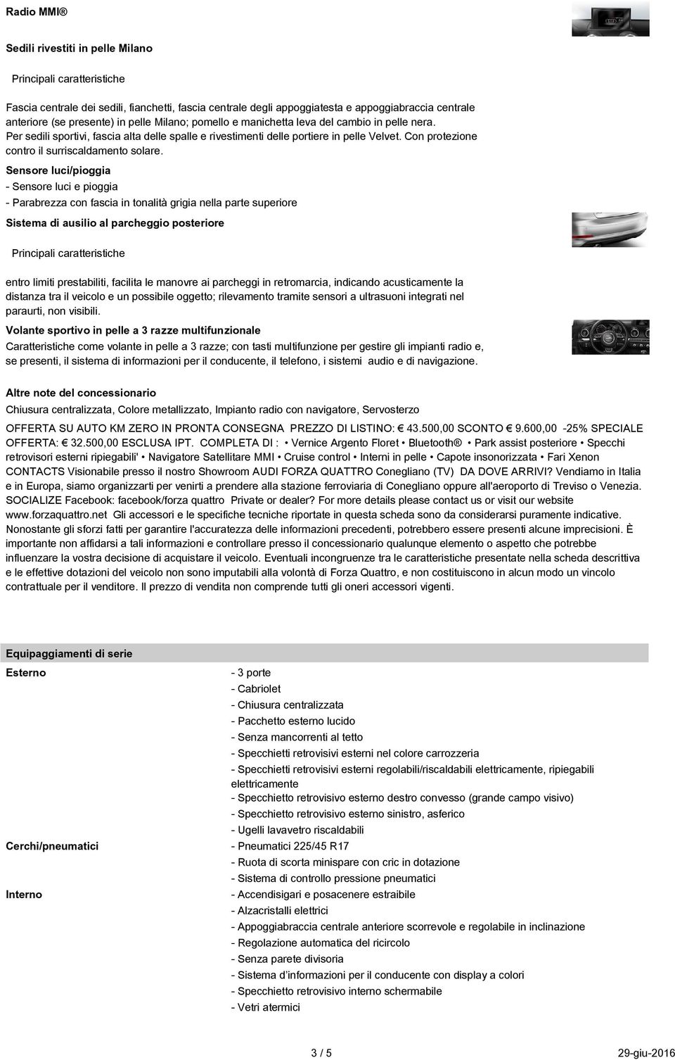 Sensore luci/pioggia - Sensore luci e pioggia - Parabrezza con fascia in tonalità grigia nella parte superiore Sistema di ausilio al parcheggio posteriore entro limiti prestabiliti, facilita le