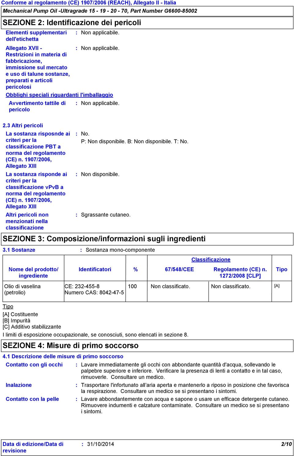 3 Altri pericoli La sostanza risposnde ai criteri per la classificazione PBT a norma del regolamento (CE) n.