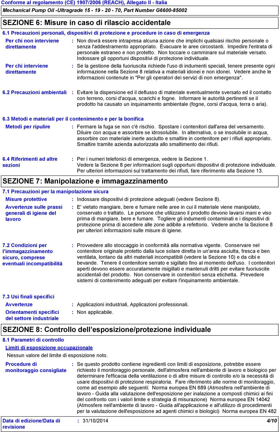 implichi qualsiasi rischio personale o senza l'addestramento appropriato. Evacuare le aree circostanti. Impedire l'entrata di personale estraneo e non protetto.