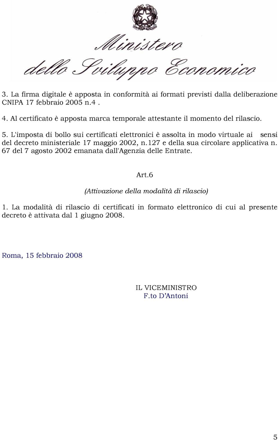 L'imposta di bollo sui certificati elettronici è assolta in modo virtuale ai sensi del decreto ministeriale 17 maggio 2002, n.