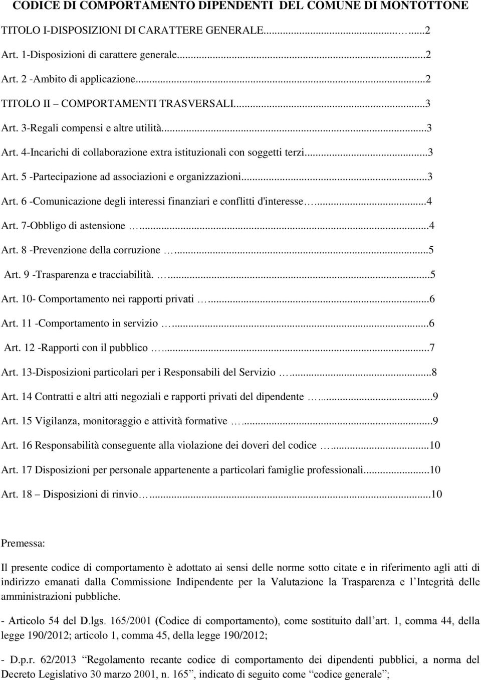 ..3 Art. 6 -Comunicazione degli interessi finanziari e conflitti d'interesse...4 Art. 7-Obbligo di astensione...4 Art. 8 -Prevenzione della corruzione...5 Art. 9 -Trasparenza e tracciabilità....5 Art. 10- Comportamento nei rapporti privati.