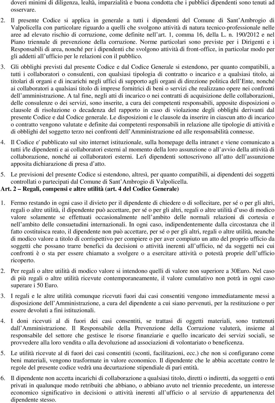 nelle aree ad elevato rischio di corruzione, come definite nell art. 1, comma 16, della L. n. 190/2012 e nel Piano triennale di prevenzione della corruzione.