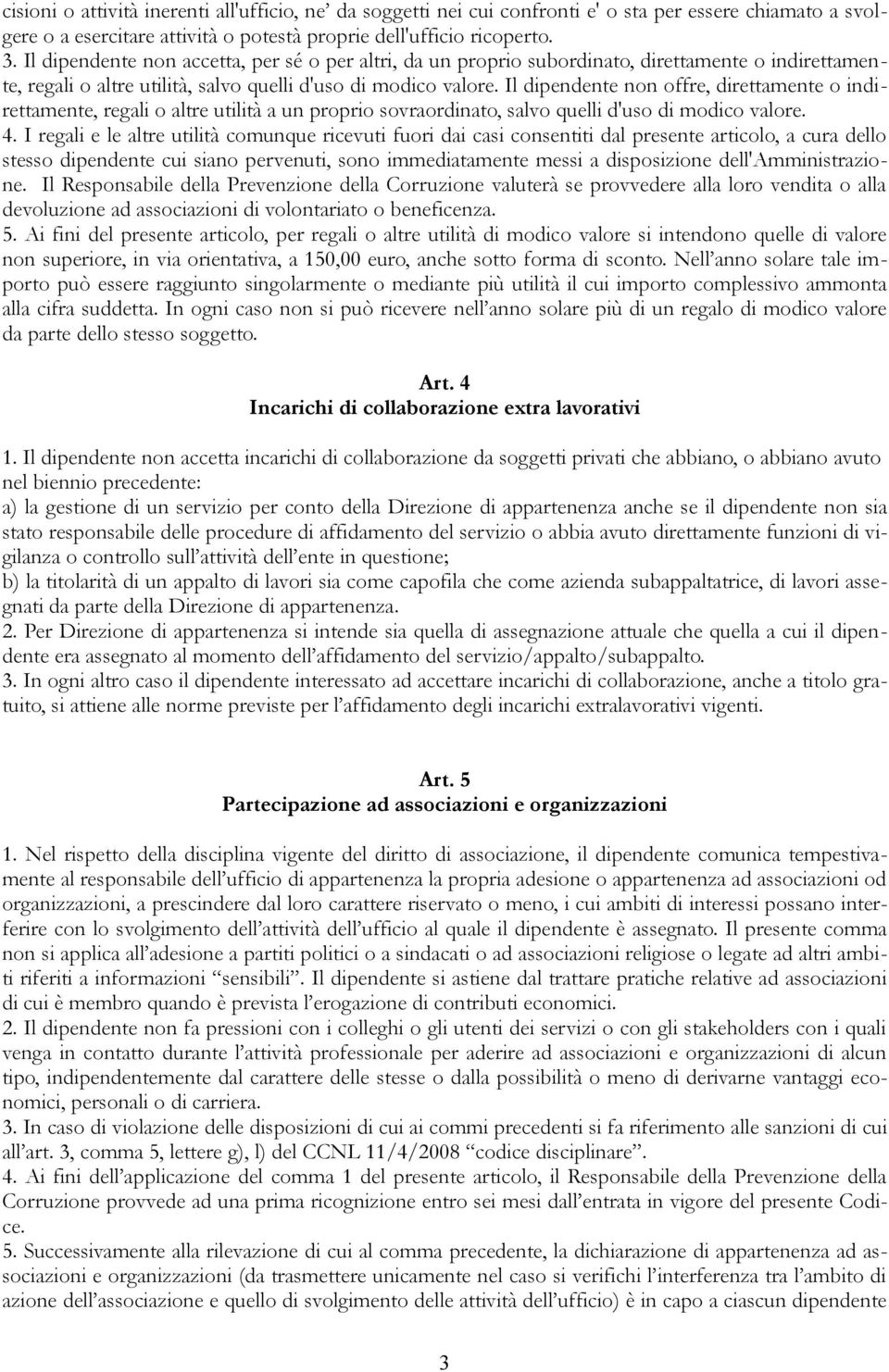 Il dipendente non offre, direttamente o indirettamente, regali o altre utilità a un proprio sovraordinato, salvo quelli d'uso di modico valore. 4.