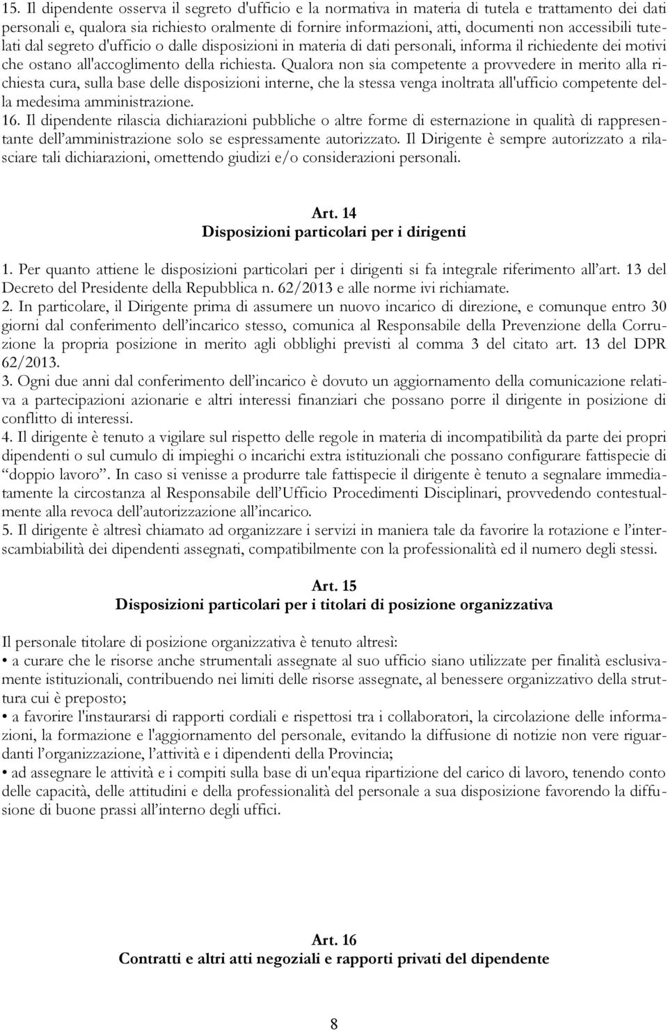 Qualora non sia competente a provvedere in merito alla richiesta cura, sulla base delle disposizioni interne, che la stessa venga inoltrata all'ufficio competente della medesima amministrazione. 16.