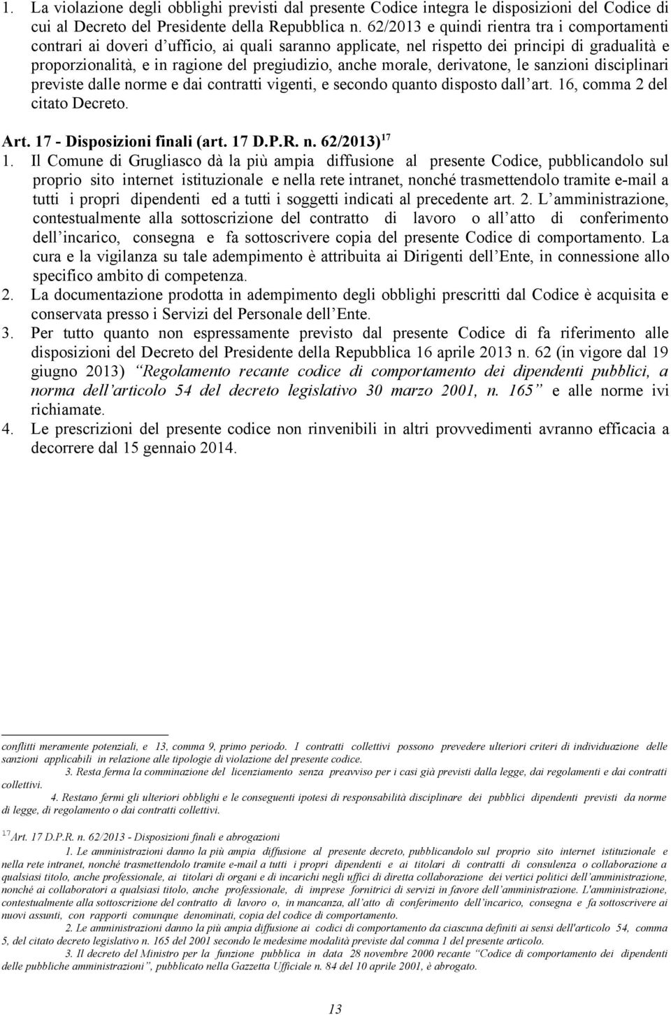 morale, derivatone, le sanzioni disciplinari previste dalle norme e dai contratti vigenti, e secondo quanto disposto dall art. 16, comma 2 del citato Decreto. Art. 17 - Disposizioni finali (art. 17 D.