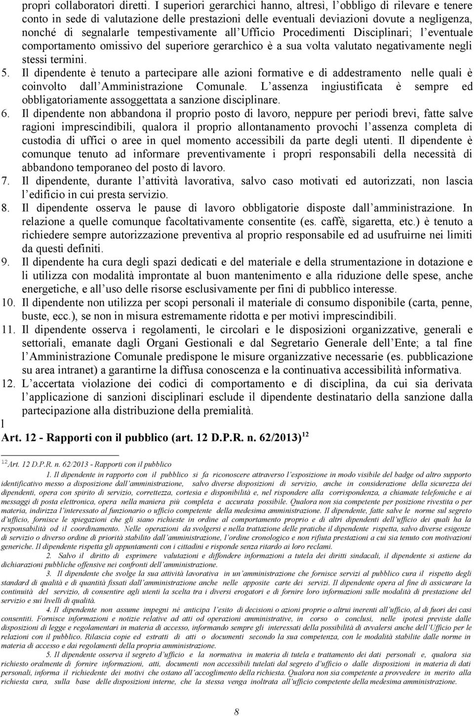 tempestivamente all Ufficio Procedimenti Disciplinari; l eventuale comportamento omissivo del superiore gerarchico è a sua volta valutato negativamente negli stessi termini. 5.