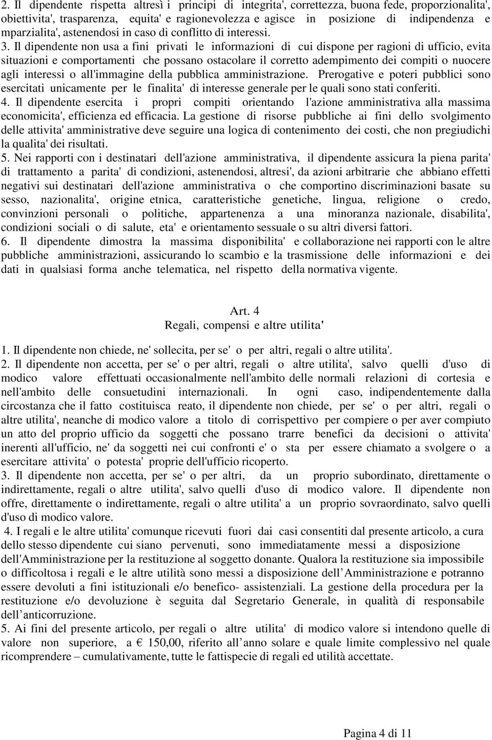 Il dipendente non usa a fini privati le informazioni di cui dispone per ragioni di ufficio, evita situazioni e comportamenti che possano ostacolare il corretto adempimento dei compiti o nuocere agli