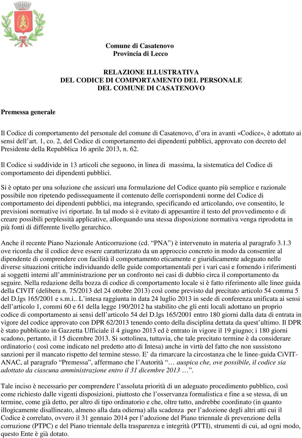 Il Codice si suddivide in 13 articoli che seguono, in linea di massima, la sistematica del Codice di comportamento dei dipendenti pubblici.