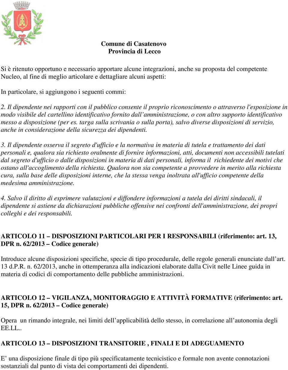 Il dipendente nei rapporti con il pubblico consente il proprio riconoscimento o attraverso l'esposizione in modo visibile del cartellino identificativo fornito dall amministrazione, o con altro