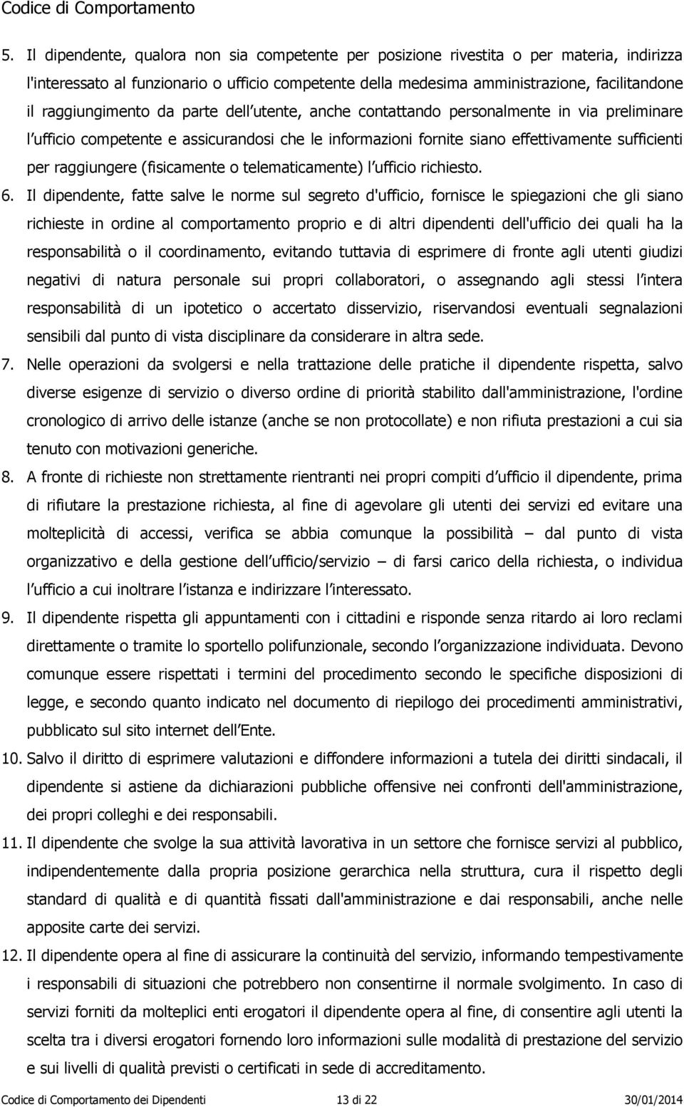 raggiungere (fisicamente o telematicamente) l ufficio richiesto. 6.