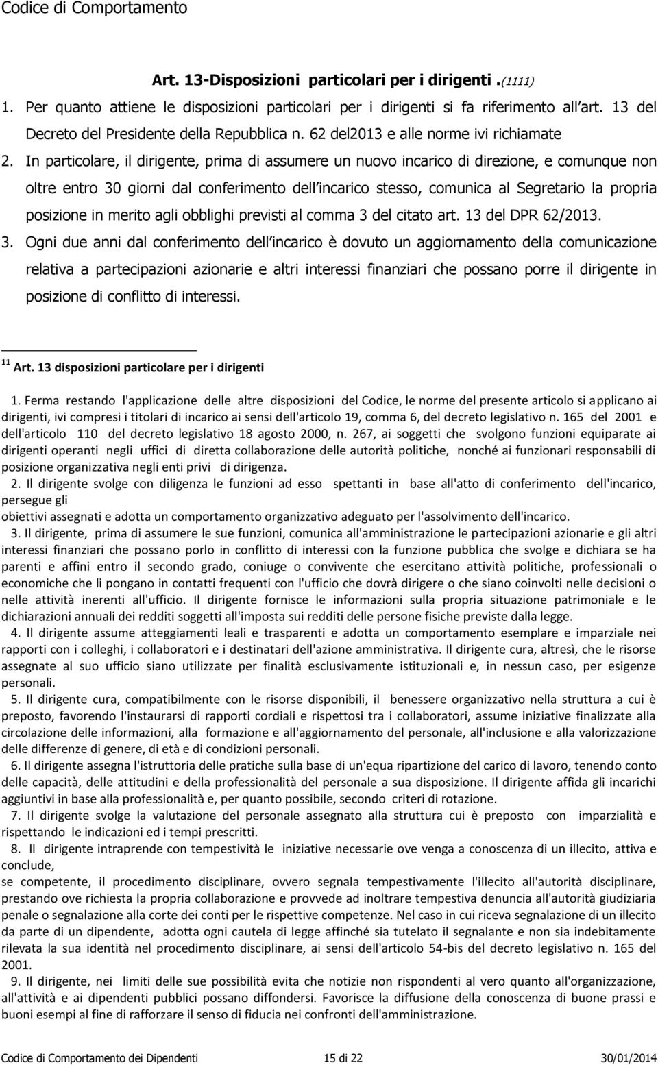 In particolare, il dirigente, prima di assumere un nuovo incarico di direzione, e comunque non oltre entro 30 giorni dal conferimento dell incarico stesso, comunica al Segretario la propria posizione