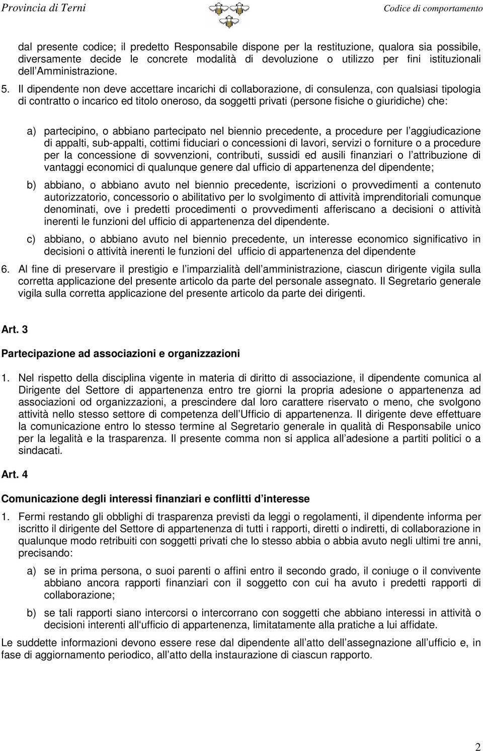 Il dipendente non deve accettare incarichi di collaborazione, di consulenza, con qualsiasi tipologia di contratto o incarico ed titolo oneroso, da soggetti privati (persone fisiche o giuridiche) che: