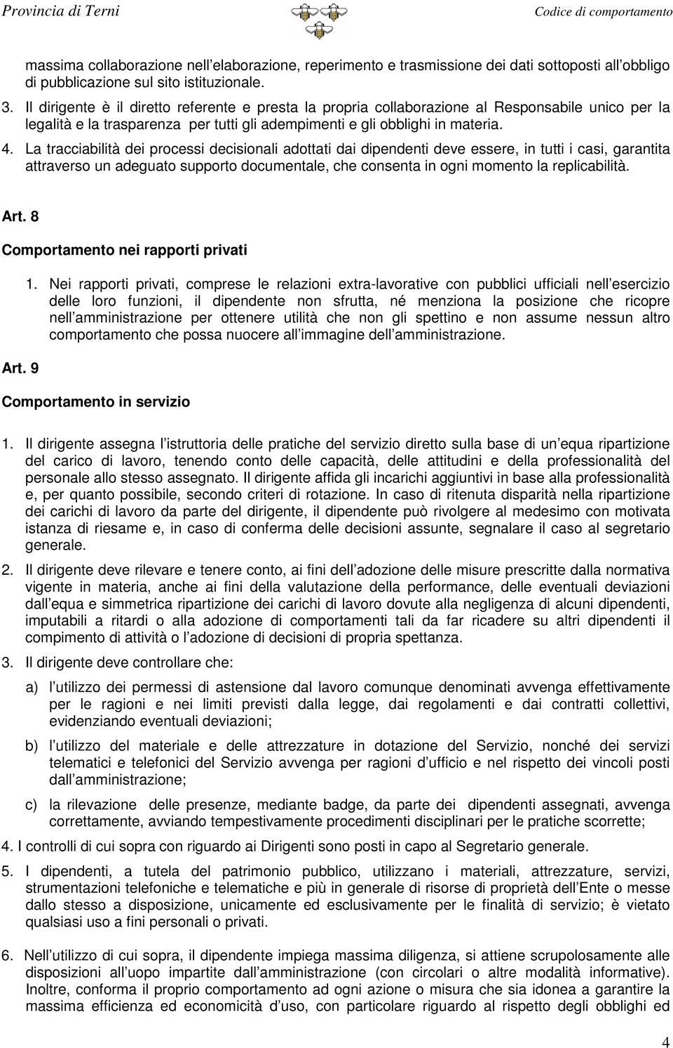 La tracciabilità dei processi decisionali adottati dai dipendenti deve essere, in tutti i casi, garantita attraverso un adeguato supporto documentale, che consenta in ogni momento la replicabilità.