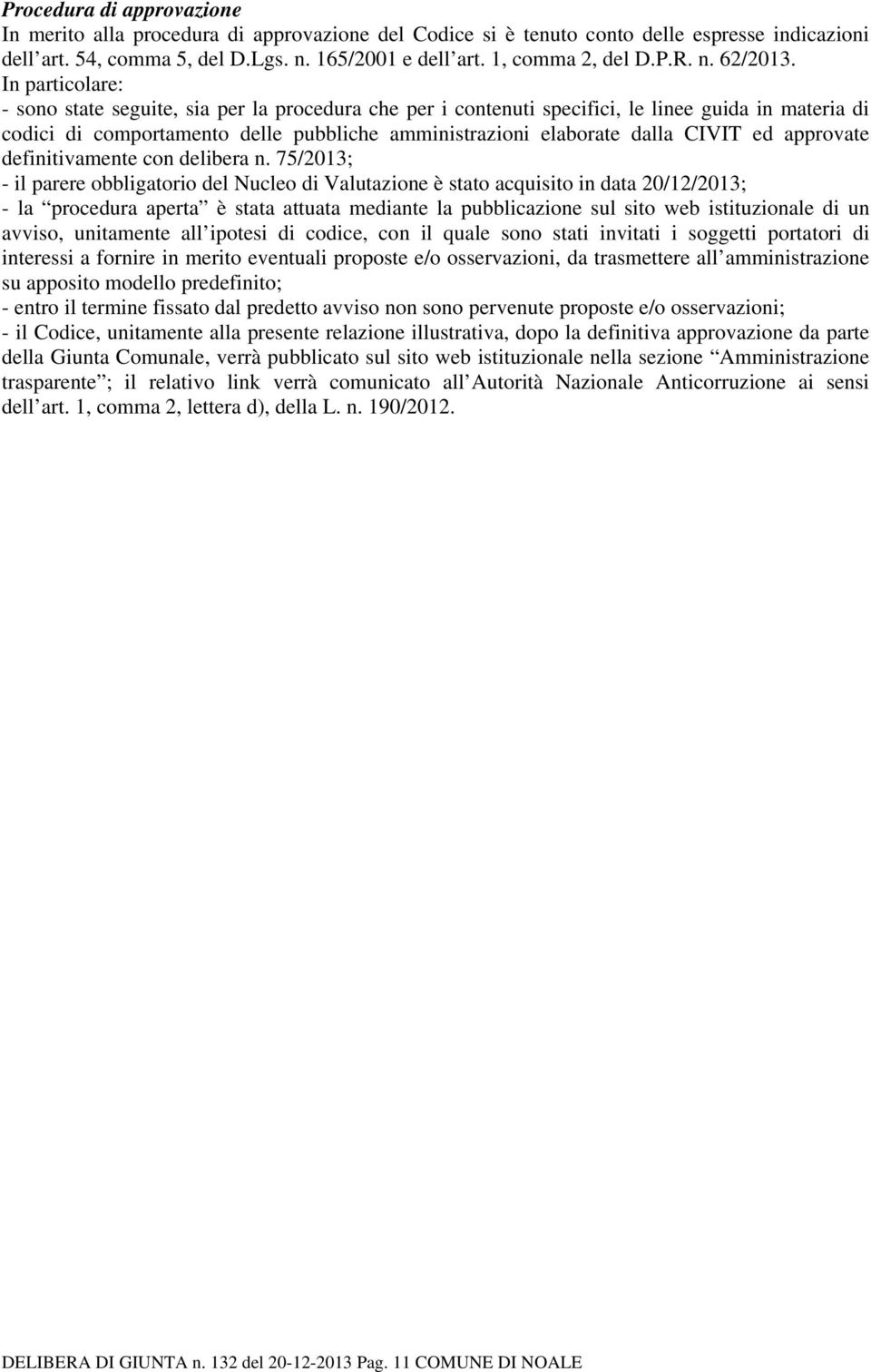 In particolare: - sono state seguite, sia per la procedura che per i contenuti specifici, le linee guida in materia di codici di comportamento delle pubbliche amministrazioni elaborate dalla CIVIT ed