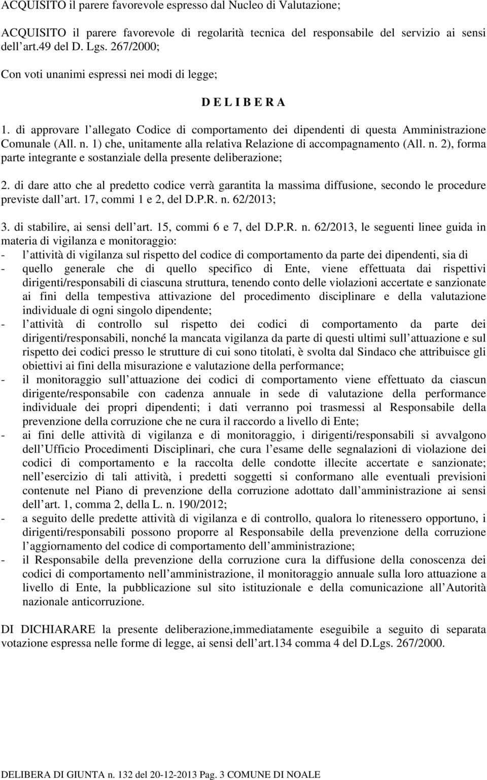 n. 2), forma parte integrante e sostanziale della presente deliberazione; 2. di dare atto che al predetto codice verrà garantita la massima diffusione, secondo le procedure previste dall art.