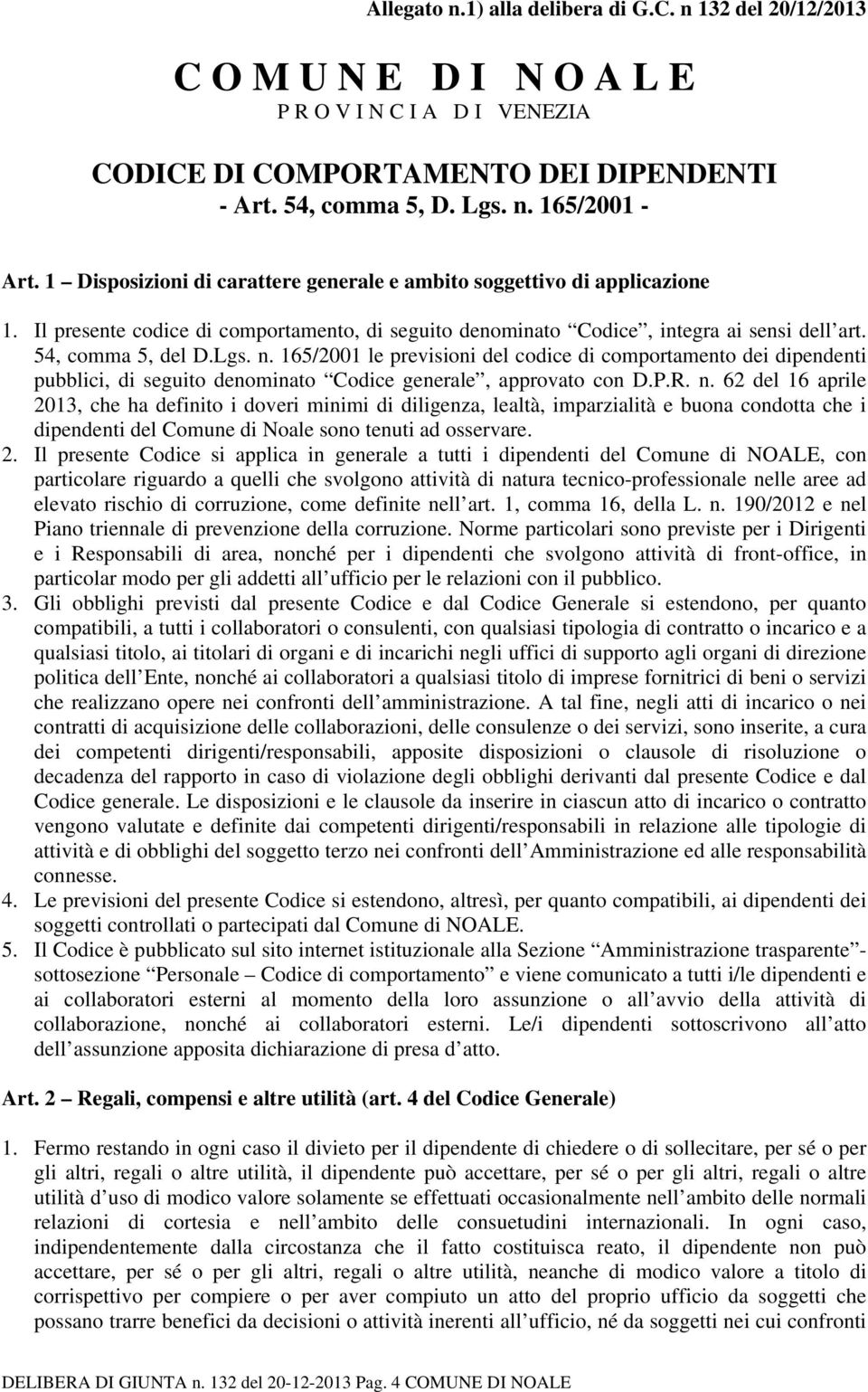 165/2001 le previsioni del codice di comportamento dei dipendenti pubblici, di seguito denominato Codice generale, approvato con D.P.R. n.