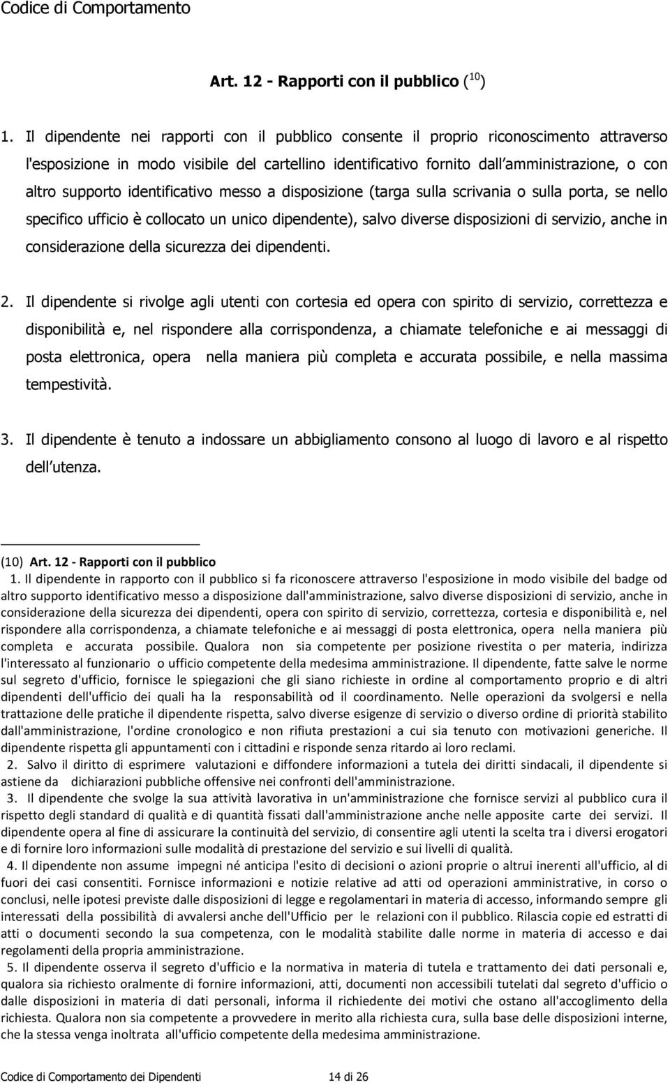 supporto identificativo messo a disposizione (targa sulla scrivania o sulla porta, se nello specifico ufficio è collocato un unico dipendente), salvo diverse disposizioni di servizio, anche in