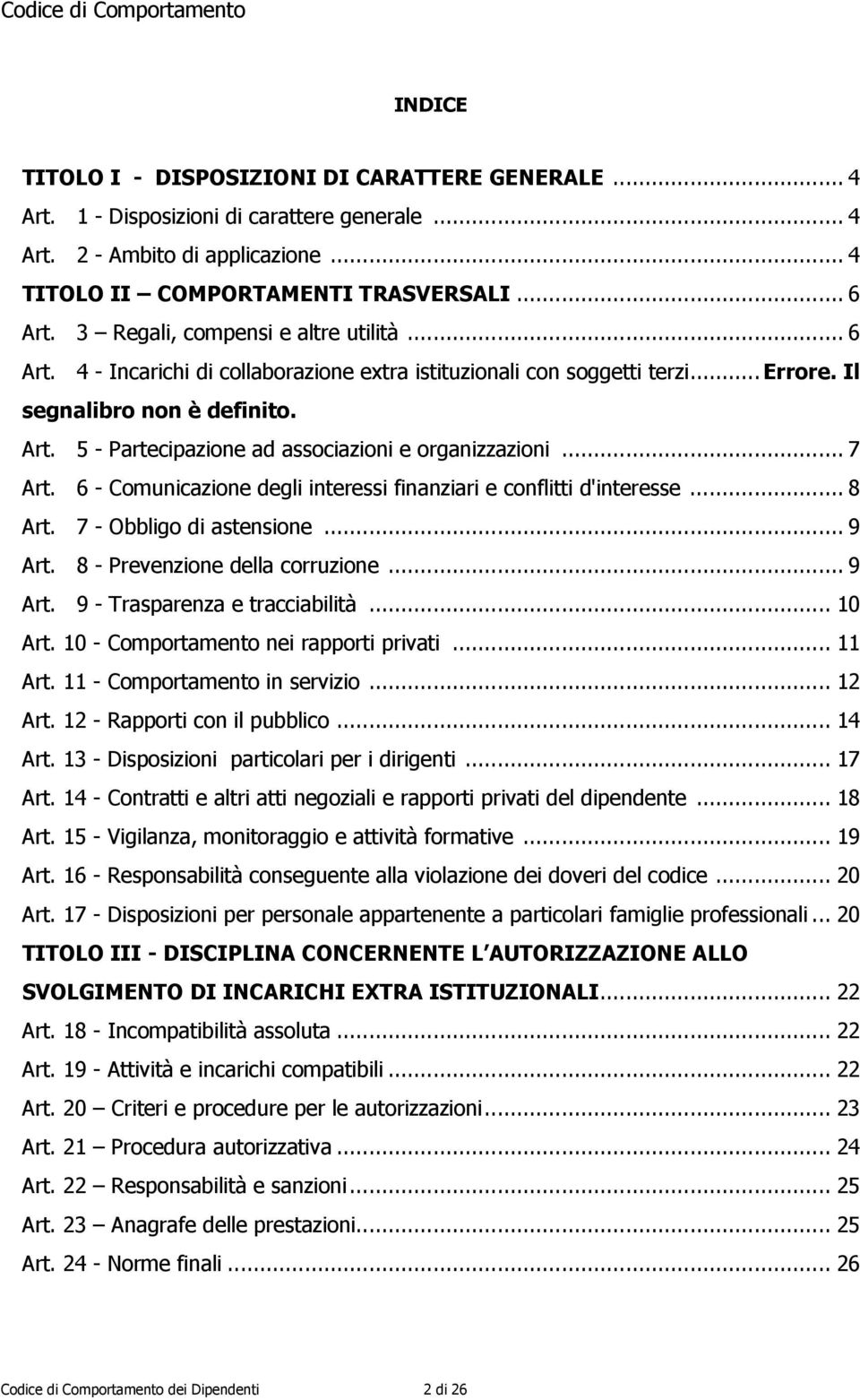 .. 7 Art. 6 - Comunicazione degli interessi finanziari e conflitti d'interesse... 8 Art. 7 - Obbligo di astensione... 9 Art. 8 - Prevenzione della corruzione... 9 Art. 9 - Trasparenza e tracciabilità.