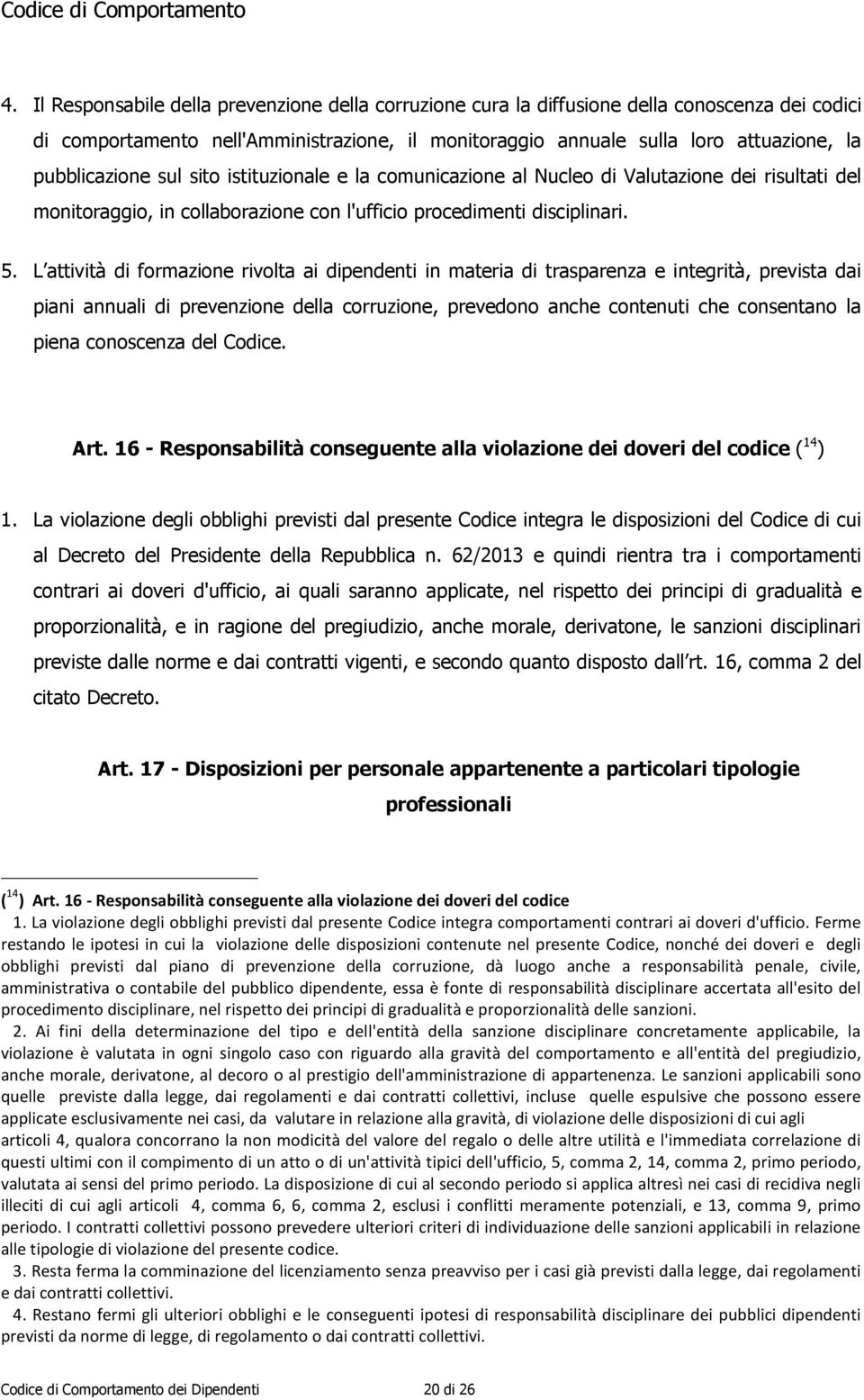 L attività di formazione rivolta ai dipendenti in materia di trasparenza e integrità, prevista dai piani annuali di prevenzione della corruzione, prevedono anche contenuti che consentano la piena